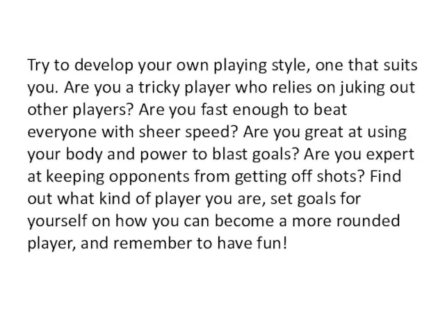 Try to develop your own playing style, one that suits