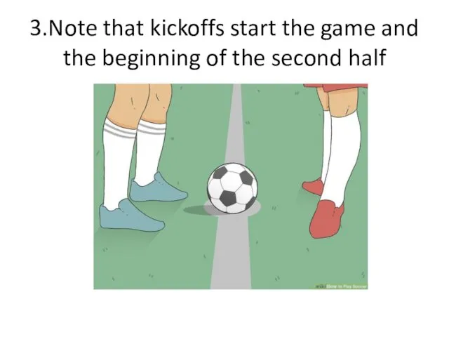 3.Note that kickoffs start the game and the beginning of the second half