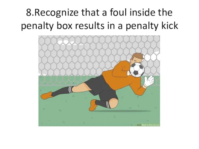 8.Recognize that a foul inside the penalty box results in a penalty kick