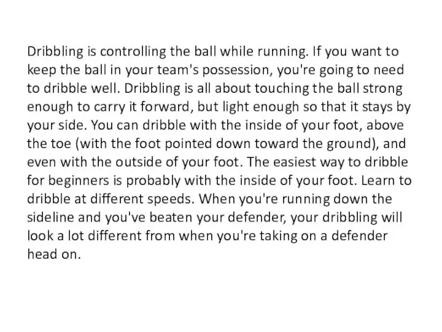 Dribbling is controlling the ball while running. If you want