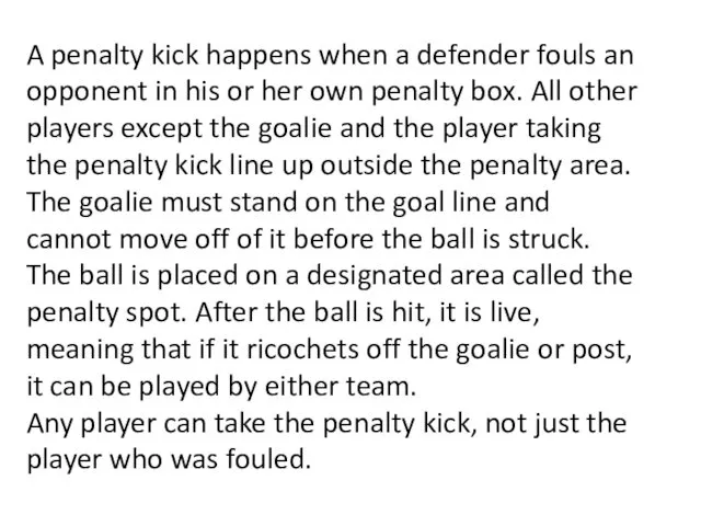 A penalty kick happens when a defender fouls an opponent