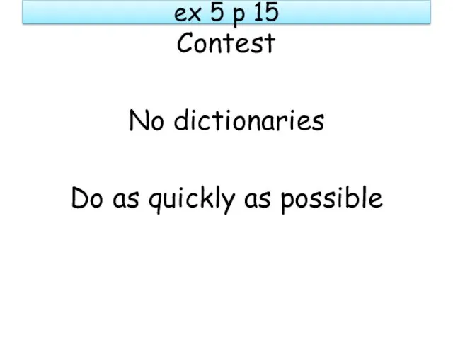 ex 5 p 15 Contest No dictionaries Do as quickly as possible