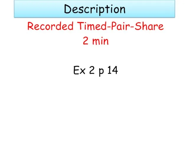 Description Recorded Timed-Pair-Share 2 min Ex 2 p 14