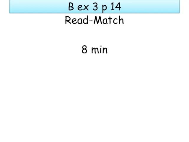 B ex 3 p 14 Read-Match 8 min