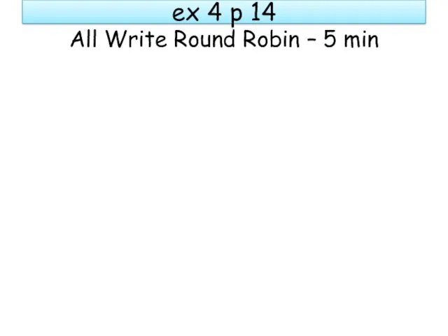 ex 4 p 14 All Write Round Robin – 5 min