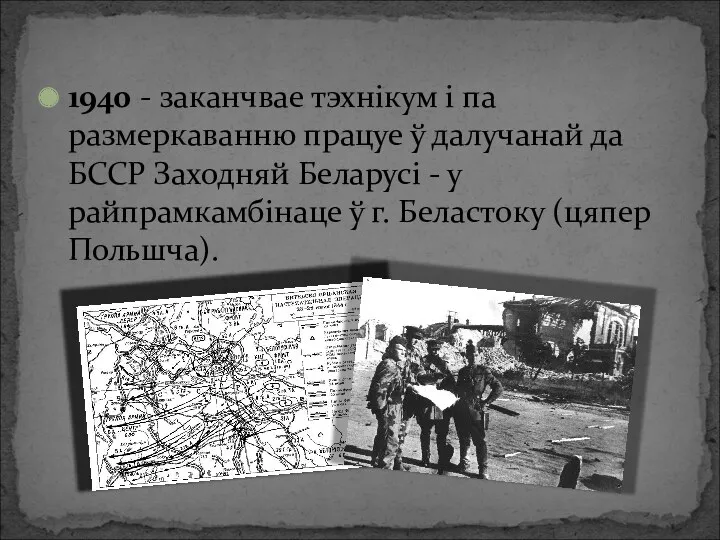 1940 - заканчвае тэхнікум і па размеркаванню працуе ў далучанай