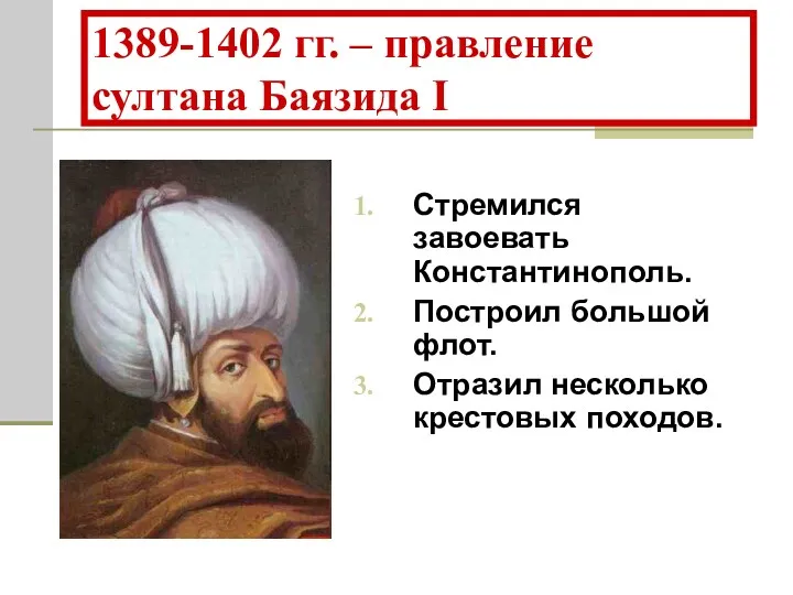 1389-1402 гг. – правление султана Баязида I Стремился завоевать Константинополь.