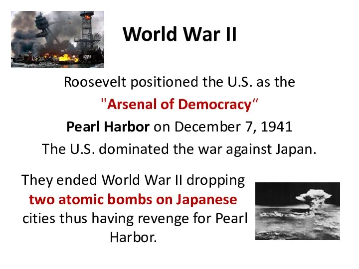 World War II Roosevelt positioned the U.S. as the "Arsenal of Democracy“ Pearl
