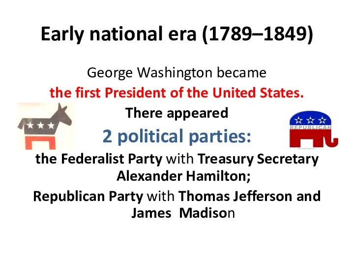 Early national era (1789–1849) George Washington became the first President of the United
