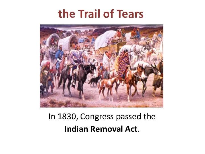 In 1830, Congress passed the Indian Removal Act. the Trail of Tears