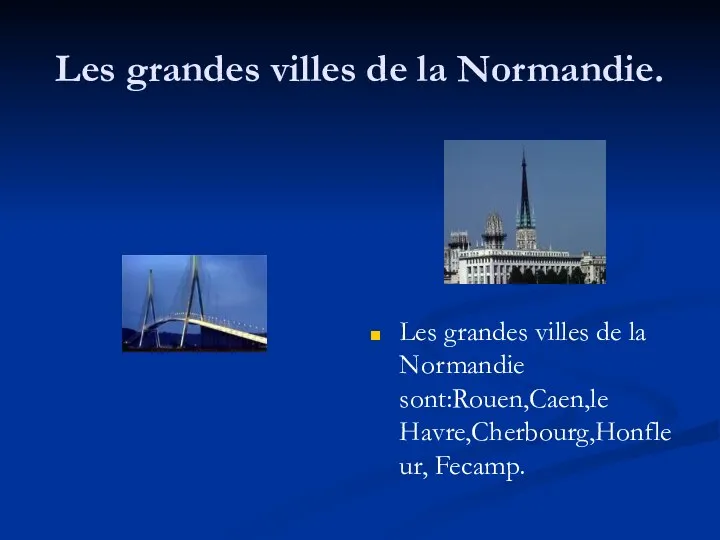 Les grandes villes de la Normandie. Les grandes villes de la Normandie sont:Rouen,Caen,le Havre,Cherbourg,Honfleur, Fecamp.