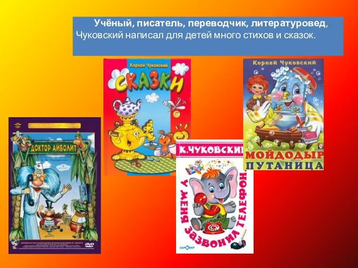 Учёный, писатель, переводчик, литературовед, Чуковский написал для детей много стихов и сказок.