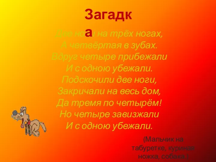 Две ноги на трёх ногах, А четвёртая в зубах. Вдруг четыре прибежали И