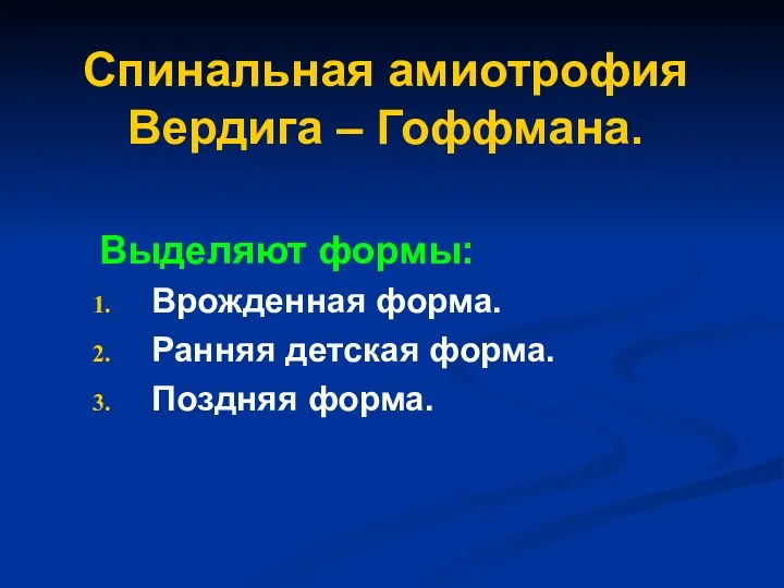 Спинальная амиотрофия Вердига – Гоффмана. Выделяют формы: Врожденная форма. Ранняя детская форма. Поздняя форма.