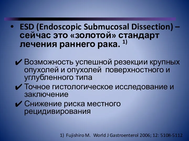 ESD (Endoscopic Submucosal Dissection) – сейчас это «золотой» стандарт лечения раннего рака. 1)