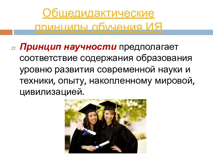 Общедидактические принципы обучения ИЯ Принцип научности предполагает соответствие содержания образования