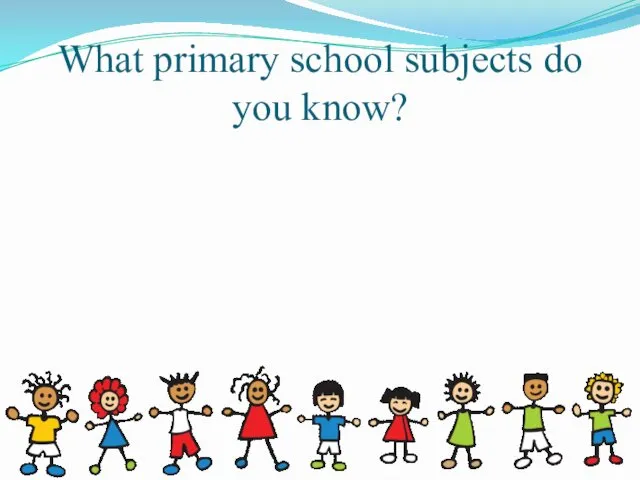 What primary school subjects do you know?