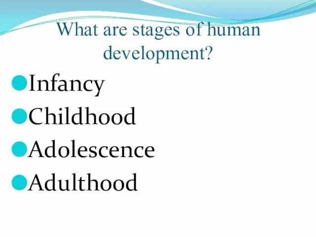 What are stages of human development? Infancy Childhood Adolescence Adulthood