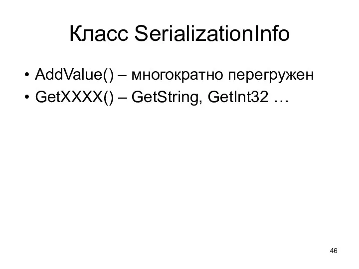 Класс SerializationInfo AddValue() – многократно перегружен GetXXXX() – GetString, GetInt32 …