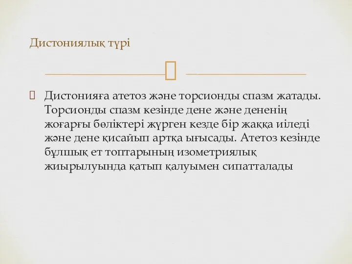 Дистонияға атетоз және торсионды спазм жатады. Торсионды спазм кезінде дене