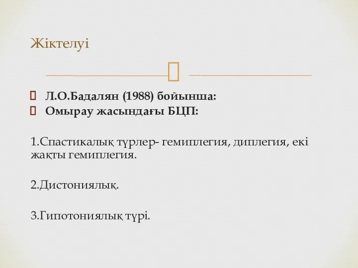 Л.О.Бадалян (1988) бойынша: Омырау жасындағы БЦП: 1.Спастикалық түрлер- гемиплегия, диплегия,