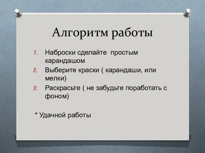 Алгоритм работы Наброски сделайте простым карандашом Выберите краски ( карандаши, или мелки) Раскрасьте