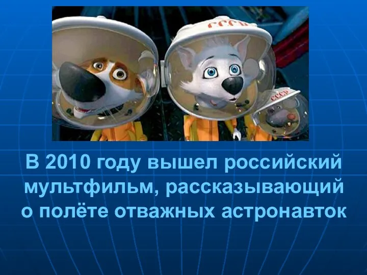 В 2010 году вышел российский мультфильм, рассказывающий о полёте отважных астронавток