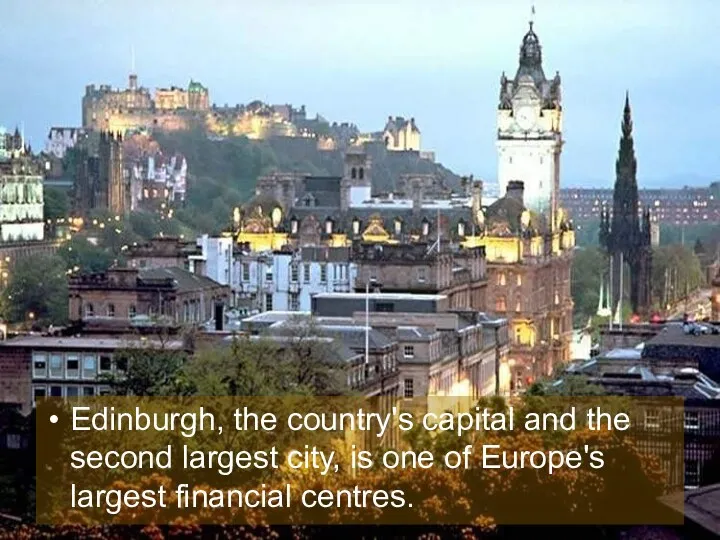 Edinburgh, the country's capital and the second largest city, is one of Europe's largest financial centres.