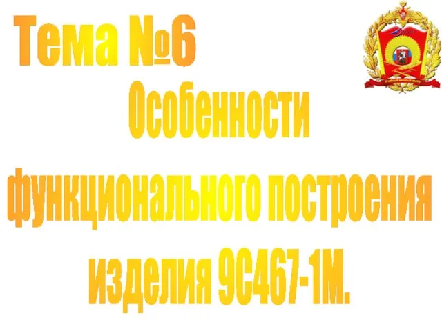 Тема №6 Особенности функционального построения изделия 9С467-1М.