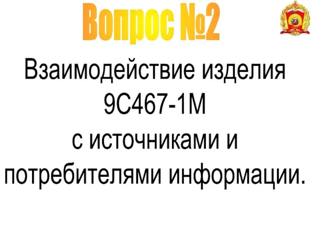 Вопрос №2 Взаимодействие изделия 9С467-1М с источниками и потребителями информации.