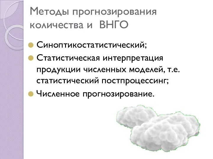 Методы прогнозирования количества и ВНГО Синоптикостатистический; Статистическая интерпретация продукции численных моделей, т.е. статистический постпроцессинг; Численное прогнозирование.