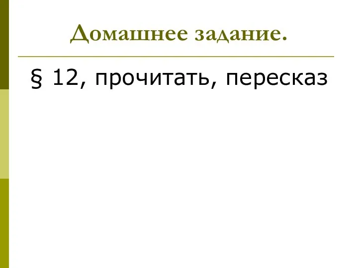 Домашнее задание. § 12, прочитать, пересказ