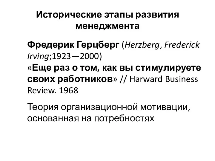 Исторические этапы развития менеджмента Фредерик Герцберг (Herzberg, Frederick Irving;1923—2000) «Еще