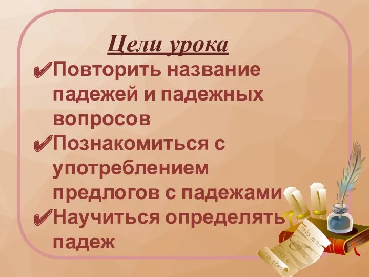 Цели урока Повторить название падежей и падежных вопросов Познакомиться с употреблением предлогов с