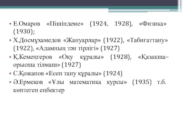 Е.Омаров «Пішіндеме» (1924, 1928), «Физика» (1930); Х.Досмұхамедов «Жануарлар» (1922), «Табиғаттану»