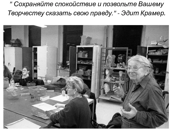 " Сохраняйте спокойствие и позвольте Вашему Творчеству сказать свою правду." - Эдит Крамер.