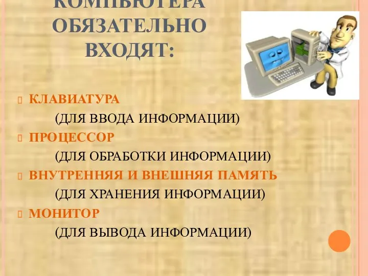 В СОСТАВ КОМПЬЮТЕРА ОБЯЗАТЕЛЬНО ВХОДЯТ: КЛАВИАТУРА (ДЛЯ ВВОДА ИНФОРМАЦИИ) ПРОЦЕССОР