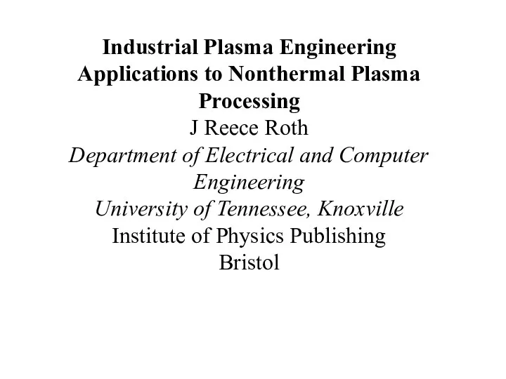 Industrial Plasma Engineering Applications to Nonthermal Plasma Processing J Reece Roth Department of