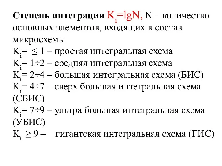 Степень интеграции Ki=lgN, N – количество основных элементов, входящих в состав микросхемы Ki=