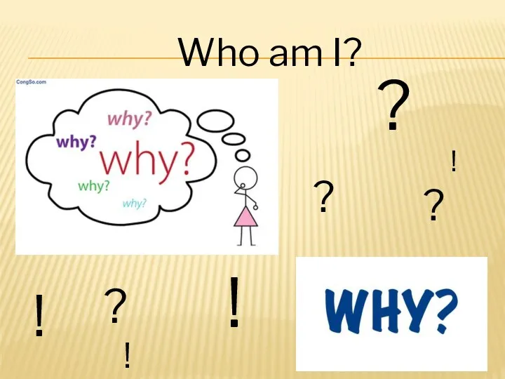 Who am I? ? ? ? ! ! ! ! ?