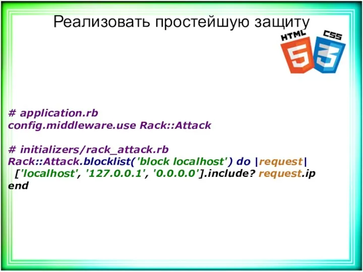 Реализовать простейшую защиту # application.rb config.middleware.use Rack::Attack # initializers/rack_attack.rb Rack::Attack.blocklist('block