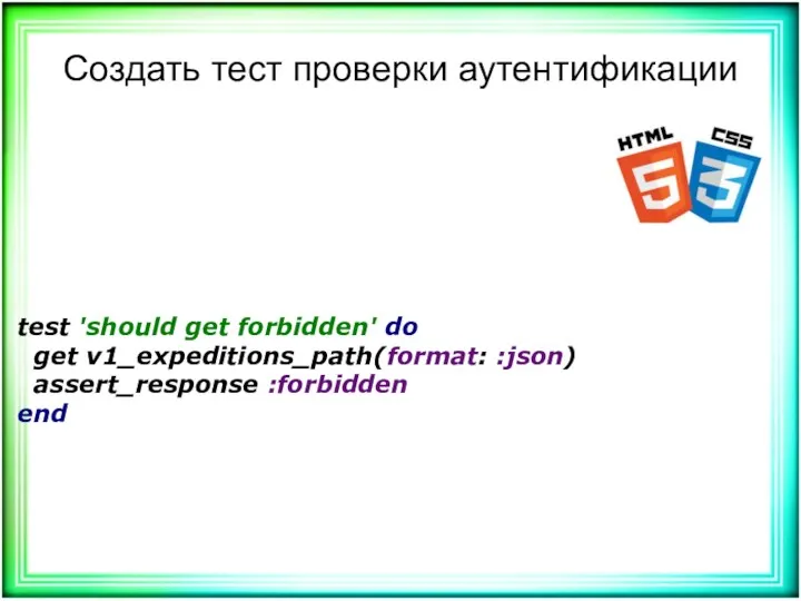 Создать тест проверки аутентификации test 'should get forbidden' do get v1_expeditions_path(format: :json) assert_response :forbidden end