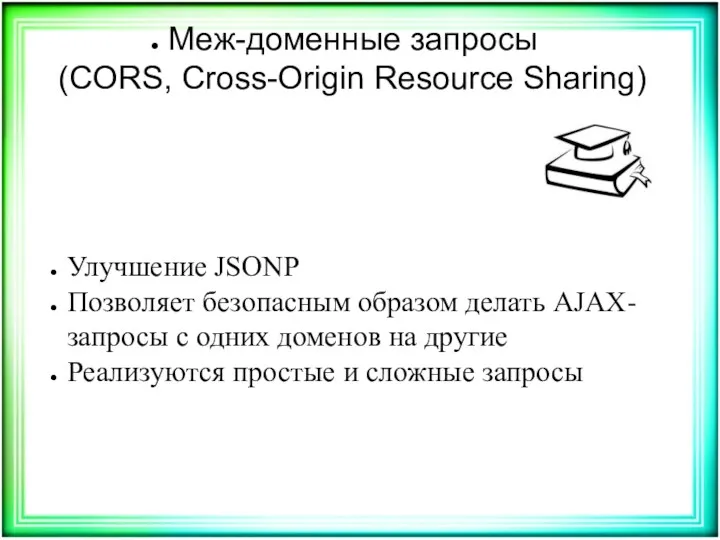 Меж-доменные запросы (CORS, Cross-Origin Resource Sharing) Улучшение JSONP Позволяет безопасным