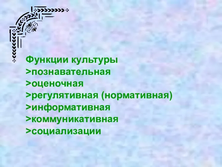 Функции культуры >познавательная >оценочная >регулятивная (нормативная) >информативная >коммуникативная >социализации