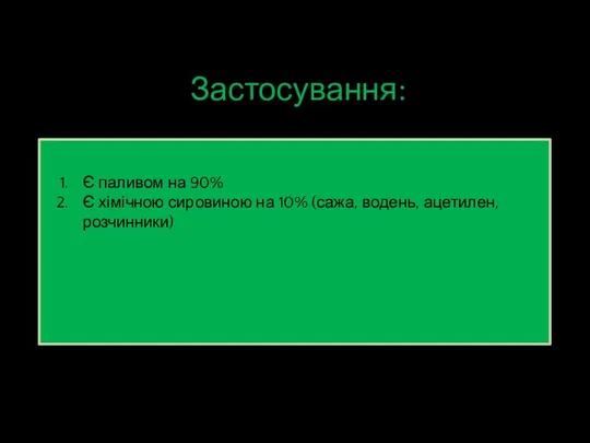 Застосування: Є паливом на 90% Є хімічною сировиною на 10% (сажа, водень, ацетилен, розчинники)