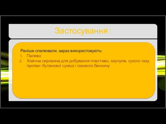 Застосування : Раніше спалювали, зараз використовують: Паливо Хімічна сировина для