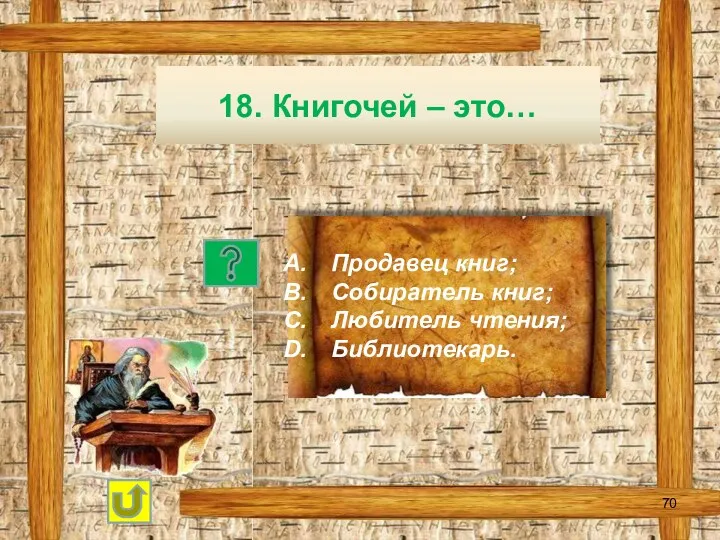 18. Книгочей – это… Продавец книг; Собиратель книг; Любитель чтения; Библиотекарь.