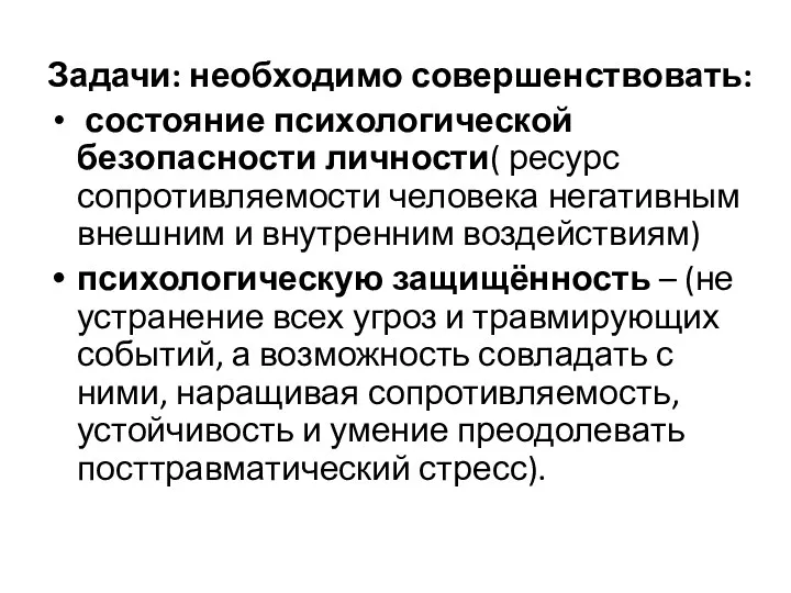 Задачи: необходимо совершенствовать: состояние психологической безопасности личности( ресурс сопротивляемости человека