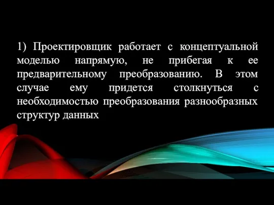 1) Проектировщик работает с концептуальной моделью напрямую, не прибегая к