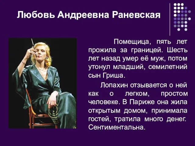 Любовь Андреевна Раневская Помещица, пять лет прожила за границей. Шесть